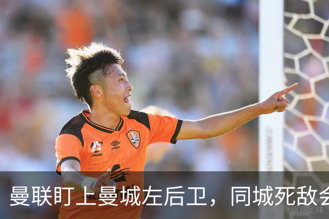 曼联盯上曼城左后卫，同城死敌会放人吗？
